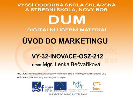 AUTOR: Mgr. Lenka Bečvaříková ANOTACE: Tento modul slouží jako výukový materiál pro žáky 2. ročníku gymnázia na předmět OSZ KLÍČOVÁ SLOVA: Marketing, marketingové.