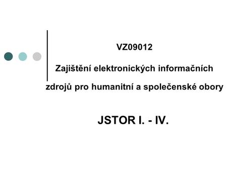 VZ09012 Zajištění elektronických informačních zdrojů pro humanitní a společenské obory JSTOR I. - IV.