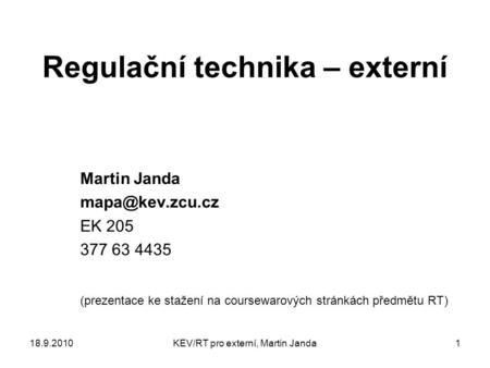 18.9.2010KEV/RT pro externí, Martin Janda1 Regulační technika – externí Martin Janda EK 205 377 63 4435 (prezentace ke stažení na coursewarových.