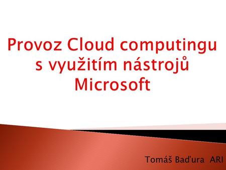 Tomáš Baďura ARI.  Mnoho velkých společností dávno začalo prosazovat přesun výpočetního výkonu IT do velkých datových center.  Decentralizované systémy.