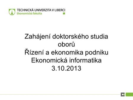 Zahájení doktorského studia oborů Řízení a ekonomika podniku Ekonomická informatika 3.10.2013.