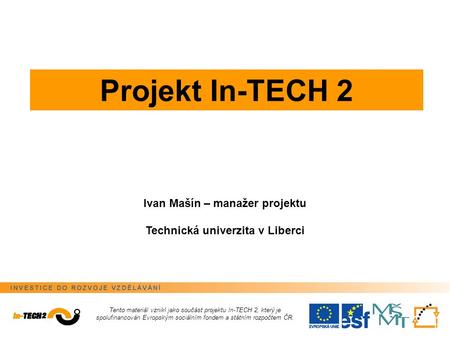 Tento materiál vznikl jako součást projektu In-TECH 2, který je spolufinancován Evropským sociálním fondem a státním rozpočtem ČR. Projekt In-TECH 2 Ivan.