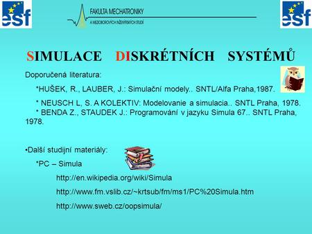 Doporučená literatura: *HUŠEK, R., LAUBER, J.: Simulační modely.. SNTL/Alfa Praha,1987. * NEUSCH L, S. A KOLEKTIV: Modelovanie a simulacia.. SNTL Praha,