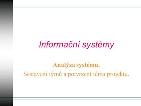 Informační systémy Analýza systému. Sestavení týmů a potvrzení téma projektu.