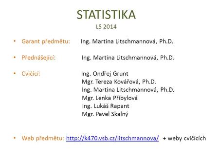 STATISTIKA LS 2014 Garant předmětu: Ing. Martina Litschmannová, Ph.D.