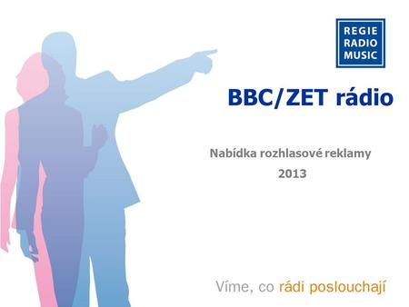 Nabídka rozhlasové reklamy 2013 BBC/ZET rádio. BBC/ZET rádio Charakteristika BBC/ZET rádio Zpravodajsko-informační stanice, jejíž značnou součástí je.