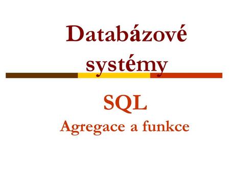 Databázové systémy SQL Agregace a funkce.