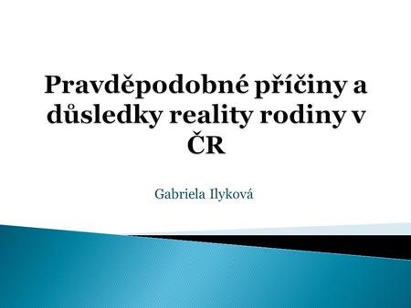 Pravděpodobné příčiny a důsledky reality rodiny v ČR
