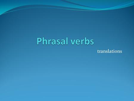 Phrasal verbs translations.