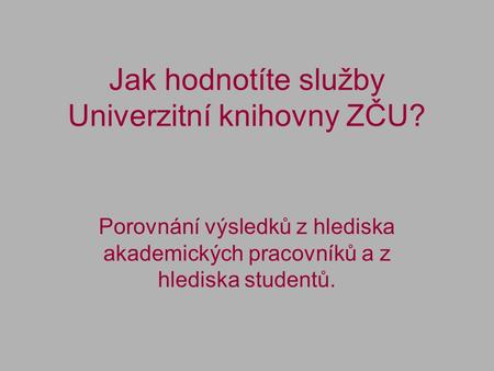 Jak hodnotíte služby Univerzitní knihovny ZČU? Porovnání výsledků z hlediska akademických pracovníků a z hlediska studentů.