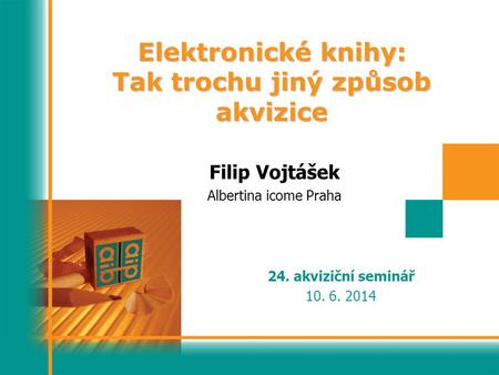 Elektronické knihy: Tak trochu jiný způsob akvizice Filip Vojtášek Albertina icome Praha 24. akviziční seminář 10. 6. 2014.