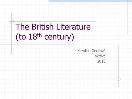 The British Literature (to 18 th century) Karolina Ondrová oktáva 2013.