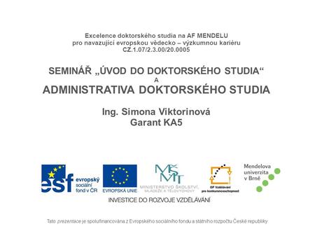 Tato prezentace je spolufinancována z Evropského sociálního fondu a státního rozpočtu České republiky Excelence doktorského studia na AF MENDELU pro navazující.
