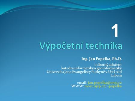 1 Výpočetní technika Ing. Jan Popelka, Ph.D. odborný asistent
