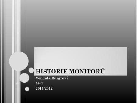 HISTORIE MONITORŮ Vendula Burgrová 3iv1 2011/2012.