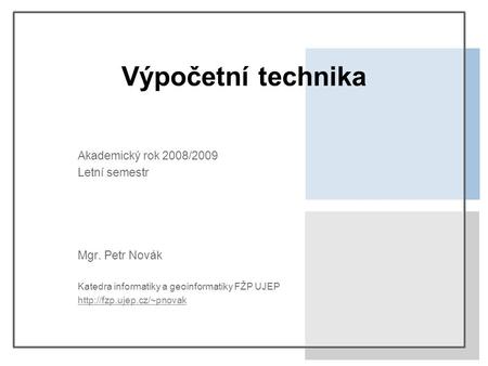 Výpočetní technika Akademický rok 2008/2009 Letní semestr Mgr. Petr Novák Katedra informatiky a geoinformatiky FŽP UJEP