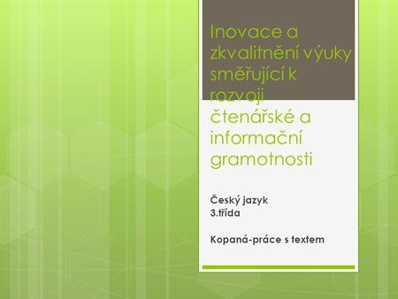 Inovace a zkvalitnění výuky směřující k rozvoji čtenářské a informační gramotnosti Český jazyk 3.třída Kopaná-práce s textem.