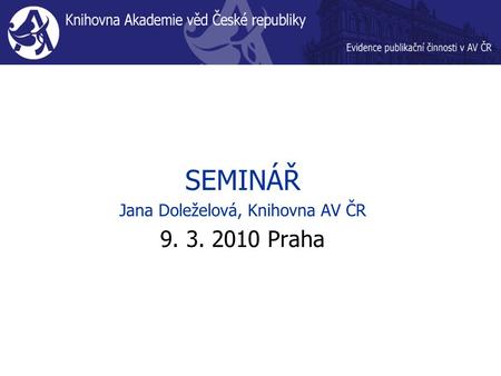 SEMINÁŘ Jana Doleželová, Knihovna AV ČR 9. 3. 2010 Praha.