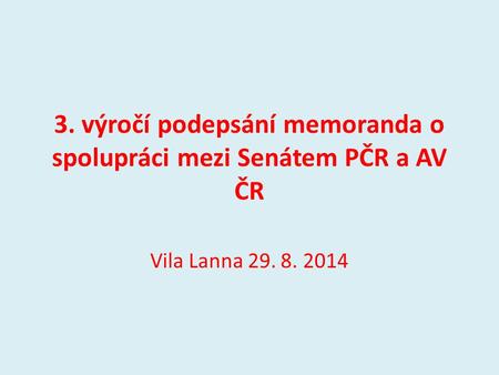 3. výročí podepsání memoranda o spolupráci mezi Senátem PČR a AV ČR Vila Lanna 29. 8. 2014.