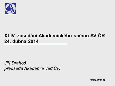 XLIV. zasedání Akademického sněmu AV ČR 24. dubna 2014 Jiří Drahoš předseda Akademie věd ČR www.avcr.cz.