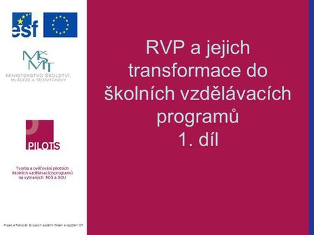 RVP a jejich transformace do školních vzdělávacích programů 1. díl Tvorba a ověřování pilotních školních vzdělávacích programů na vybraných SOŠ a SOU Projekt.