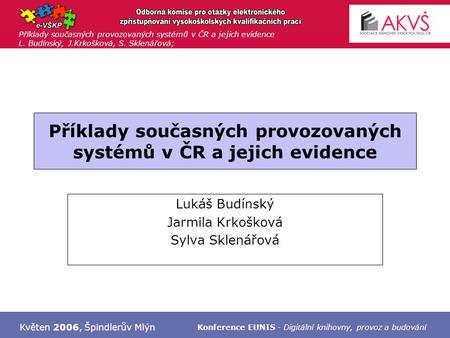 Příklady současných provozovaných systémů v ČR a jejich evidence L. Budínský, J.Krkošková, S. Sklenářová; Květen 2006, Špindlerův Mlýn Konference EUNIS.