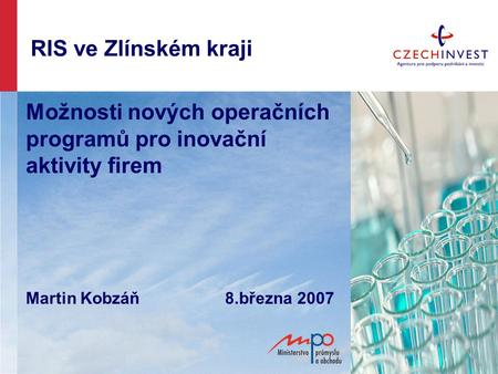 RIS ve Zlínském kraji Možnosti nových operačních programů pro inovační aktivity firem Martin Kobzáň		8.března 2007.