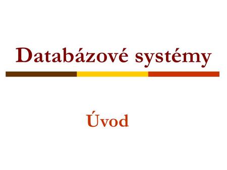 Databázové systémy Úvod.