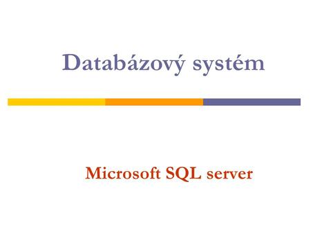 Microsoft SQL server Databázový systém. Úvod  aktuální verze na trhu je MS SQL 2008.  verze: plná komerční - Enterprise Edition pro vyzkoušení volně.