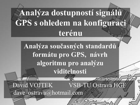 Analýza dostupností signálů GPS s ohledem na konfiguraci terénu Analýza současných standardů formátu pro GPS, návrh algoritmu pro analýzu viditelnosti.