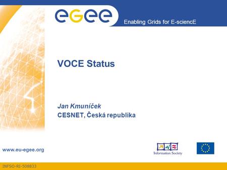 INFSO-RI-508833 Enabling Grids for E-sciencE www.eu-egee.org VOCE Status Jan Kmuníček CESNET, Česká republika.