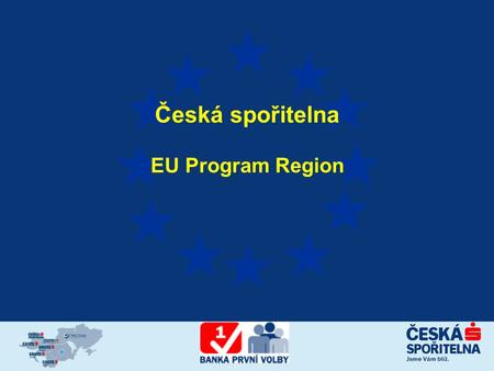 Česká spořitelna EU Program Region. Česká spořitelna – banka první volby Základní informace  zázemí silné mezinárodní skupiny Die Erste  více jak 5.