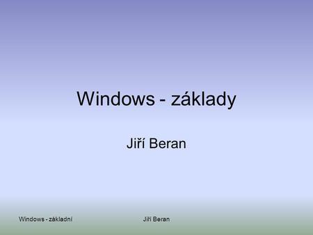 Windows - základy Jiří Beran Windows - základní Jiří Beran.