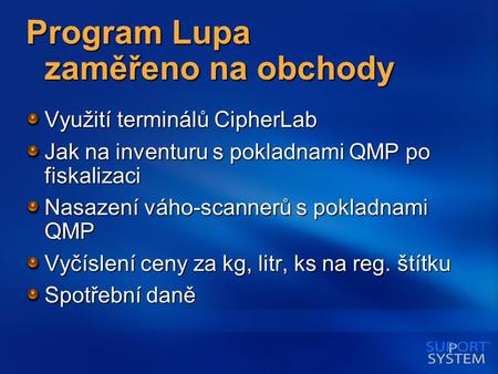 Program Lupa zaměřeno na obchody Využití terminálů CipherLab Jak na inventuru s pokladnami QMP po fiskalizaci Nasazení váho-scannerů s pokladnami QMP Vyčíslení.