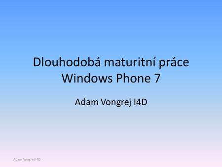 Dlouhodobá maturitní práce Windows Phone 7 Adam Vongrej I4D.