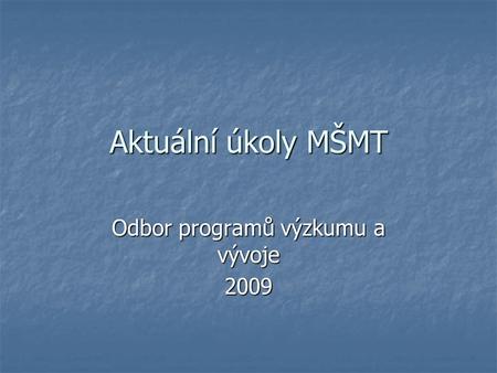 Aktuální úkoly MŠMT Odbor programů výzkumu a vývoje 2009.