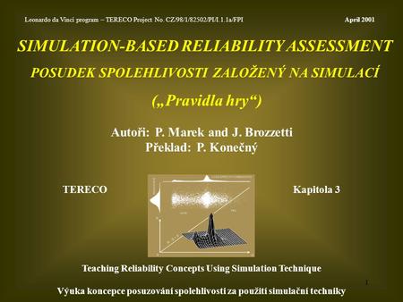 1 Autoři: P. Marek and J. Brozzetti Překlad: P. Konečný TERECO Kapitola 3 Teaching Reliability Concepts Using Simulation Technique Výuka koncepce posuzování.