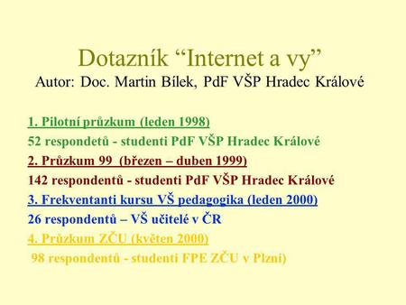 Dotazník “Internet a vy” Autor: Doc. Martin Bílek, PdF VŠP Hradec Králové 1. Pilotní průzkum (leden 1998) 52 respondetů - studenti PdF VŠP Hradec Králové.