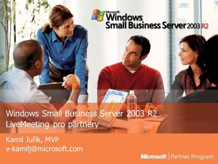 Windows Small Business Server 2003 R2 LiveMeeting pro partnery Kamil Juřík, MVP
