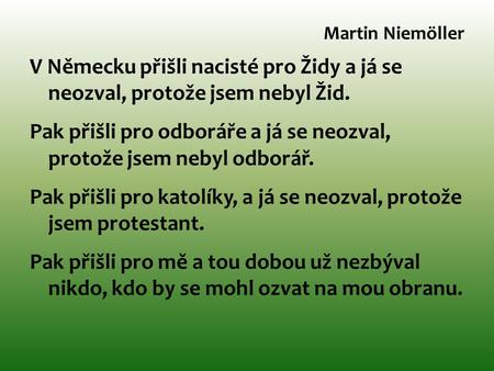 Martin Niemöller V Německu přišli nacisté pro Židy a já se neozval, protože jsem nebyl Žid. Pak přišli pro odboráře a já se neozval, protože jsem nebyl.