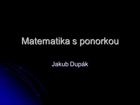 Matematika s ponorkou Jakub Dupák.