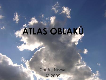 ATLAS OBLAKŮ Ondřej Nezval © 2009.