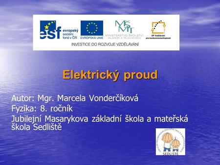 Elektrický proud Autor: Mgr. Marcela Vonderčíková Fyzika: 8. ročník
