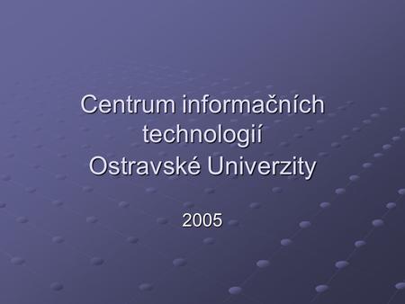Centrum informačních technologií Ostravské Univerzity 2005.