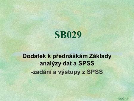 SB029 Dodatek k přednáškám Základy analýzy dat a SPSS