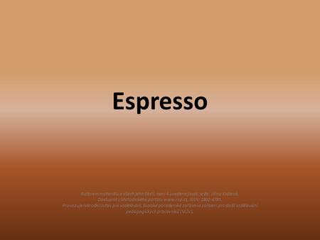 Espresso Autorem materiálu a všech jeho částí, není-li uvedeno jinak, je Bc. Jiřina Králová. Dostupné z Metodického portálu www.rvp.cz, ISSN: 1802-4785.