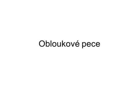 Obloukové pece.