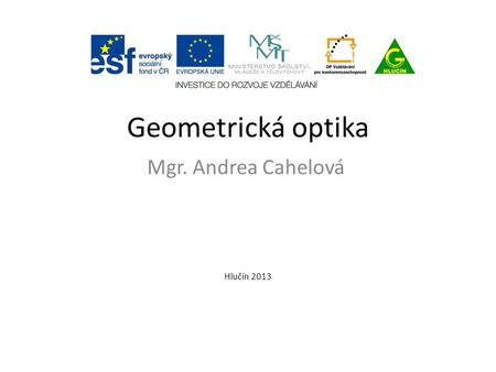 Geometrická optika Mgr. Andrea Cahelová Hlučín 2013.