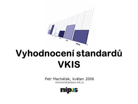 Vyhodnocení standard ů VKIS Petr Macháček, květen 2006