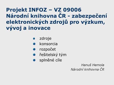 Projekt INFOZ – VZ 09006 Národní knihovna ČR - zabezpečení elektronických zdrojů pro výzkum, vývoj a inovace zdroje konsorcia rozpočet řešitelský tým splněné.